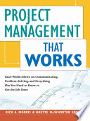 Project management that works real-world advice on communicating, problem solving, and everything else you need to know to get the job done /