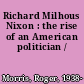 Richard Milhous Nixon : the rise of an American politician /