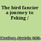 The bird fancier a journey to Peking /