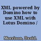 XML powered by Domino how to use XML with Lotus Domino /