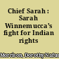 Chief Sarah : Sarah Winnemucca's fight for Indian rights /
