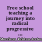 Free school teaching a journey into radical progressive education /