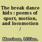 The break dance kids : poems of sport, motion, and locomotion /