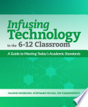 Infusing technology in the 6-12 classroom : a guide to meeting today's academic standards /