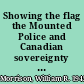 Showing the flag the Mounted Police and Canadian sovereignty in the north, 1894-1925 /