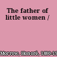 The father of little women /