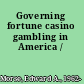 Governing fortune casino gambling in America /