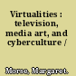 Virtualities : television, media art, and cyberculture /