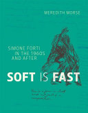 Soft is fast : Simone Forti in the 1960s and after /