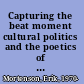 Capturing the beat moment cultural politics and the poetics of presence /