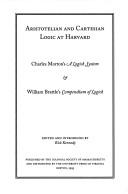 Aristotelian and Cartesian logic at Harvard : Charles Morton's A logick system & William Brattle's Compendium of Logick /