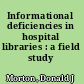 Informational deficiencies in hospital libraries : a field study /