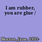 I am rubber, you are glue /