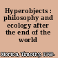 Hyperobjects : philosophy and ecology after the end of the world /