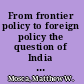 From frontier policy to foreign policy the question of India and the transformation of geopolitics in Qing China /