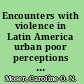 Encounters with violence in Latin America urban poor perceptions from Colombia and Guatemala /