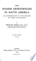 The Spanish dependencies in South America ; an introduction to the history of their civilization /