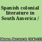 Spanish colonial literature in South America /