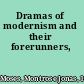 Dramas of modernism and their forerunners,