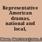 Representative American dramas, national and local,