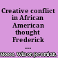 Creative conflict in African American thought Frederick Douglass, Alexander Crummell, Booker T. Washington, W.E.B. Du Bois, and Marcus Garvey /