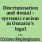 Discrimination and denial : systemic racism in Ontario's legal and criminal justice systems, 1892-1961 /