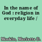 In the name of God : religion in everyday life /