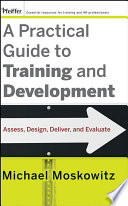 A practical guide to training and development : assess, design, deliver, and evaluate /