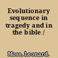 Evolutionary sequence in tragedy and in the bible /