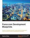 Force.com development blueprints : design and develop real-world, cutting-edge cloud applications using the powerful Force.com development framework /