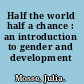 Half the world half a chance : an introduction to gender and development /