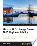 Microsoft exchange server 2013 high availability design : a highly available exchange 2013 messaging environment using real-world examples /