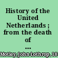 History of the United Netherlands ; from the death of William the Silent to the twelve years' truce--1609 /