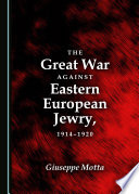 The great war against Eastern European Jewry, 1914-1920 /