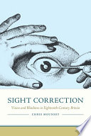 Sight Correction Vision and Blindness in Eighteenth-Century Britain /