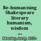 Re-humanising Shakespeare literary humanism, wisdom and modernity /