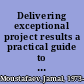 Delivering exceptional project results a practical guide to project selection, scoping, estimation and management /