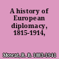 A history of European diplomacy, 1815-1914,