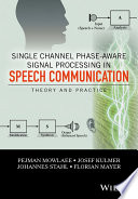 Single channel phase-aware signal processing in speech communication : theory and practice /
