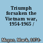 Triumph forsaken the Vietnam war, 1954-1965 /