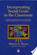 Incorporating social goals in the classroom a guide for teachers and parents of children with high-functioning autism and Asperger syndrome /