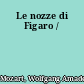 Le nozze di Figaro /