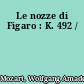 Le nozze di Figaro : K. 492 /