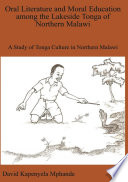 Oral literature and moral education among the lakeside Tonga of Northern Malawi : a study of Tonga culture in Northern Malawi /