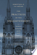 The practices of the Enlightenment : aesthetics, authorship, and the public /