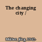 The changing city /