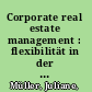 Corporate real estate management : flexibilität in der flächen- und Servicebereitstellung /