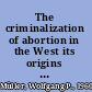 The criminalization of abortion in the West its origins in medieval law /