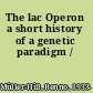 The lac Operon a short history of a genetic paradigm /