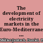 The development of electricity markets in the Euro-Mediterranean area trends and prospects for liberalization and regional integration /